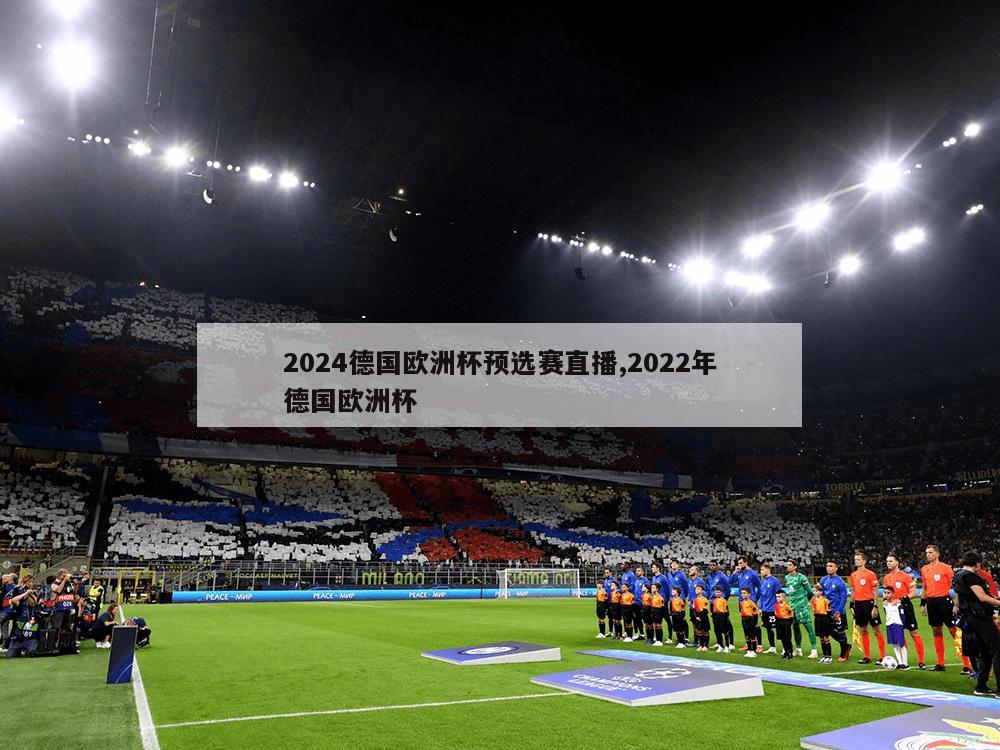 2024德国欧洲杯预选赛直播,2022年德国欧洲杯